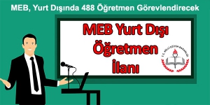 MEB, YURT DIŞINDA 488 &Ouml;ĞRETMEN G&Ouml;REVLENDİRECEK